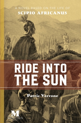 Ride Into the Sun: A Novel Based on the Life of Scipio Africanus Cover Image