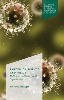 Pandemics, Science and Policy: H1n1 and the World Health Organisation By S. Abeysinghe Cover Image