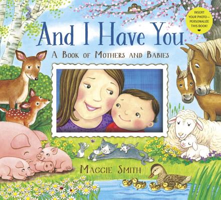 And I Have You: A Book of Mothers and Babies (Hardcover) | Books and  Crannies