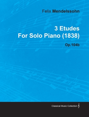 3 Etudes by Felix Mendelssohn for Solo Piano (1838) Op.104b Cover Image