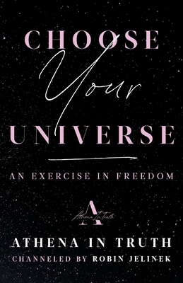 Choose Your Universe: An Exercise in Freedom By Robin Jelinek Cover Image
