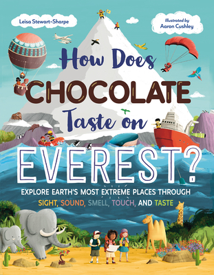 How Does Chocolate Taste on Everest?: Explore Earth's Most Extreme Places Through Sight, Sound, Smell, Touch, and Taste By Leisa Stewart-Sharpe, Aaron Cushley (Illustrator) Cover Image