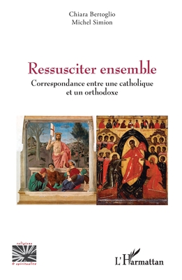 Ressusciter ensemble: Correspondance entre une catholique et un orthodoxe (Religions Et Spiritualit)