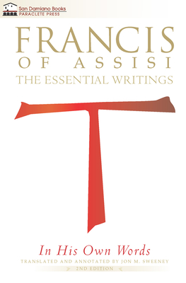 Francis of Assisi in His Own Words: The Essential Writings By Jon M. Sweeney (Translated by) Cover Image