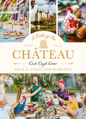 A Taste of the Château: Celebrate Christmas the Chateau way with over 100 recipes, crafts and garden projects! By Angel Strawbridge, Dick Strawbridge Cover Image