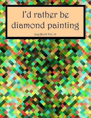 I'd Rather Be Diamond Painting Log Book Vol. 10: 8.5x11 100-Page