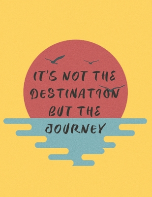 It's not the destination, but the journey: Inspirational Quote Notebook By Youcan McDoit Notebooks Cover Image