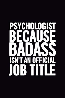 Psychologist Because Badass Isn't an Official Job Title: Notebook 6x9, 100 Pages, Ruled, Appreciation Gag Gift for Psychology Students, Men, Women, Ma By Journals For Everyone Cover Image