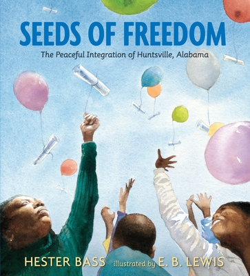 Seeds of Freedom: The Peaceful Integration of Huntsville, Alabama By Hester Bass, E. B. Lewis (Illustrator) Cover Image