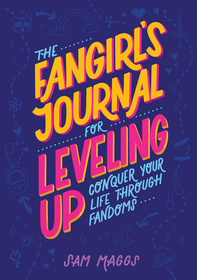 The Fangirl's Journal for Leveling Up: Conquer Your Life Through Fandom By Sam Maggs Cover Image
