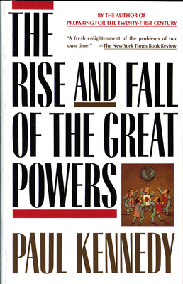 The Rise and Fall of the Great Powers: Economic Change and Military Conflict from 1500 to 2000 By Paul Kennedy Cover Image