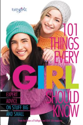101 Things Every Girl Should Know: Expert Advice on Stuff Big and Small (Faithgirlz) By From the Editors of Faithgirlz! Cover Image