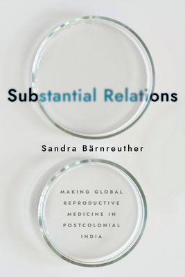 Substantial Relations: Making Global Reproductive Medicine in Postcolonial India Cover Image