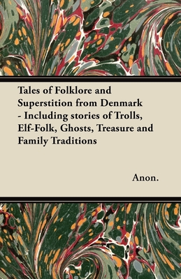 Tales of Folklore and Superstition from Denmark - Including stories of Trolls, Elf-Folk, Ghosts, Treasure and Family Traditions;Including stories of T Cover Image