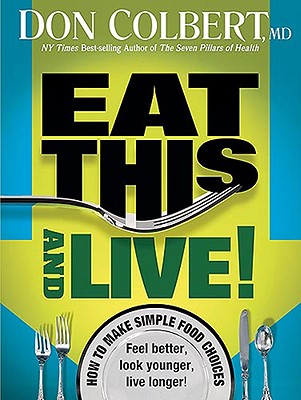 Eat This and Live: Simple Food Choices That Can Help You Feel Better, Look Younger, and Live Longer! By Don Colbert Cover Image