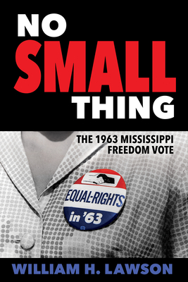 No Small Thing: The 1963 Mississippi Freedom Vote (Margaret Walker Alexander African American Studies)