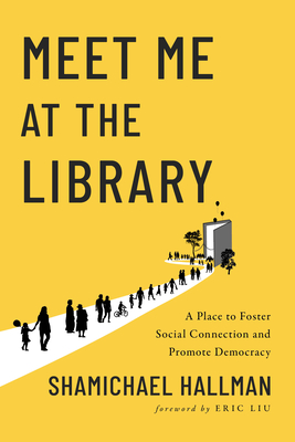 Meet Me at the Library: A Place to Foster Social Connection and Promote Democracy By Shamichael Hallman Cover Image
