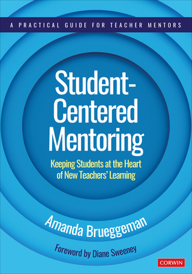 Student-Centered Mentoring: Keeping Students at the Heart of New Teachers' Learning (Corwin Teaching Essentials)