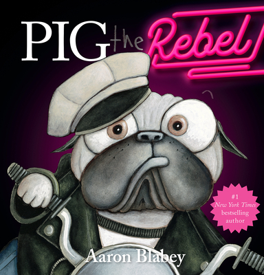 Pig the Rebel (Pig the Pug) By Aaron Blabey, Aaron Blabey (Illustrator) Cover Image