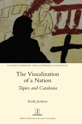 The Visualization of a Nation: Tàpies and Catalonia (Studies in Hispanic and Lusophone Cultures #47) By Emily Jenkins Cover Image