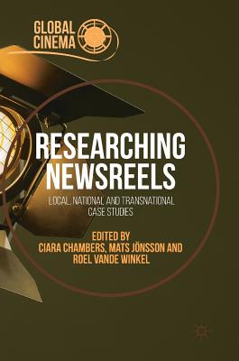 Researching Newsreels: Local, National and Transnational Case Studies (Global Cinema)