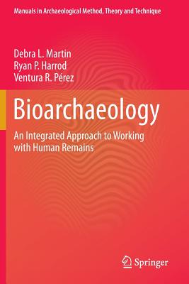 Bioarchaeology: An Integrated Approach to Working with Human Remains (Manuals in Archaeological Method) By Debra L. Martin, Ryan P. Harrod, Ventura R. Pérez Cover Image