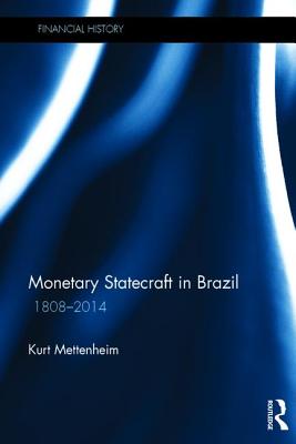 Monetary Statecraft in Brazil: 1808-2014 (Financial History) By Kurt Mettenheim Cover Image