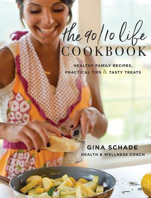 The 90/10 Life Cookbook: Healthy Family Recipes, Practical Tips & Tasty Treats Cover Image
