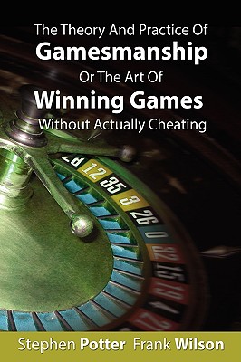 The Theory And Practice Of Gamesmanship Or The Art Of Winning Games Without Actually Cheating By Stephen Potter, Frank Wilson (Illustrator) Cover Image