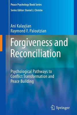 Forgiveness and Reconciliation: Psychological Pathways to Conflict Transformation and Peace Building (Peace Psychology Book) By Ani Kalayjian, Raymond F. Paloutzian Cover Image