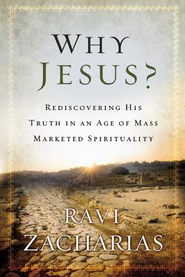 Why Jesus?: Rediscovering His Truth in an Age of  Mass Marketed Spirituality By Ravi Zacharias Cover Image