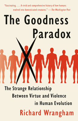 The Goodness Paradox: The Strange Relationship Between Virtue and Violence in Human Evolution By Richard Wrangham Cover Image
