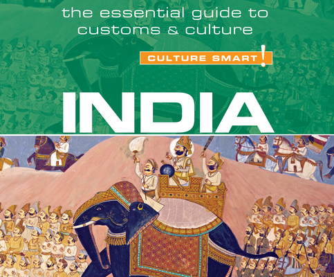 India - Culture Smart! (Culture Smart! The Essential Guide to Customs & Culture)