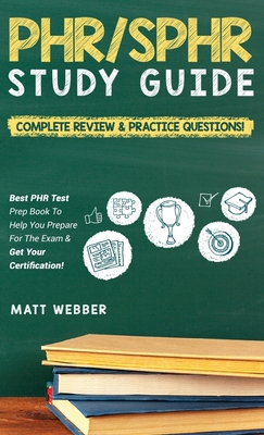 PHR/SPHR Study Guide! Complete Review & Practice Questions! Best PHR Test Prep Book To Help You Prepare For The Exam & Get Your Certification! cover