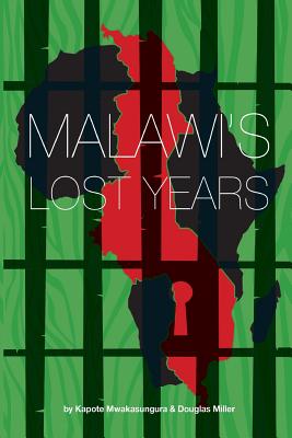 Malawi's Lost Years (1964-1994) By Kapote Mwakasungura, Doug Miller Cover Image