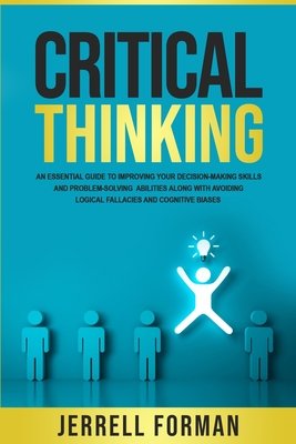 Critical Thinking: An Essential Guide to Improving Your Decision-Making Skills and Problem-Solving Abilities along with Avoiding Logical Cover Image