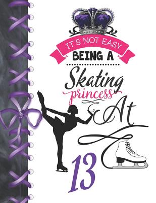 It's Not Easy Being A Skating Princess At 13: Rule School Large A4 Figure Skating College Ruled Composition Writing Notebook For Girls Cover Image