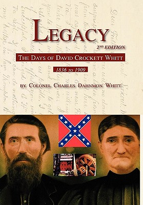 Legacy 2nd Edition, The Days of David Crockett Whitt By Colonel Charles Dahnmon Whitt Cover Image