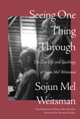 Seeing One Thing Through: The Zen Life and Teachings of Sojun Mel Weitsman Cover Image
