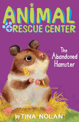 The Abandoned Hamster (Animal Rescue Center) By Tina Nolan, Anna Chernyshova (Illustrator) Cover Image