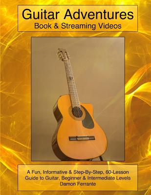 Guitar Adventures: Fun, Informative, and Step-By-Step Lesson Guide, Beginner & Intermediate Levels (Book & Streaming Videos) (Steeplechas By Damon Ferrante Cover Image