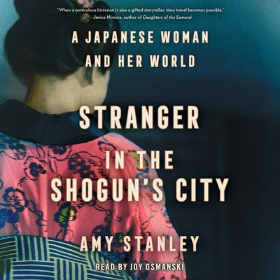 Stranger in the Shogun's City: A Japanese Woman and Her World By Amy Stanley, Joy Osmanski (Read by) Cover Image