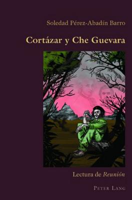Cortázar Y Che Guevara: Lectura de Reunión (Hispanic Studies: Culture and Ideas #29) By Claudio Canaparo (Editor), Soledad Pérez-Abadín Barro Cover Image