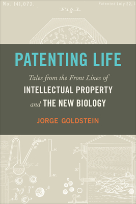 Patenting Life: Tales from the Front Lines of Intellectual Property and the New Biology Cover Image