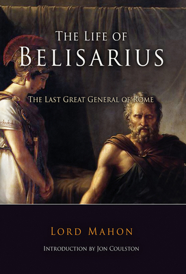 The Life of Belisarius: The Last Great General of Rome By Lord Mahon, Jon Coulston (Foreword by) Cover Image