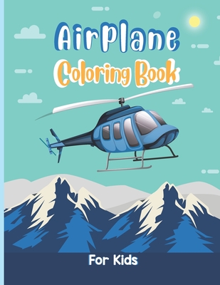 Airplane Coloring Book For Kids: An Airplane Coloring Book for Toddlers and Kids ages 4-8 with 40 Beautiful Coloring Pages of Airplane Who Love Airpla Cover Image