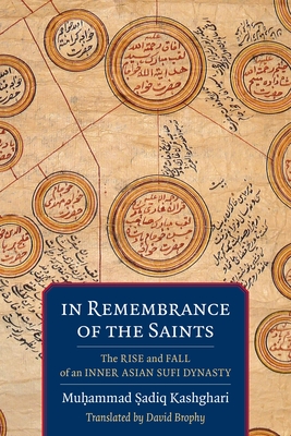 In Remembrance of the Saints: The Rise and Fall of an Inner Asian Sufi Dynasty (Translations from the Asian Classics) Cover Image