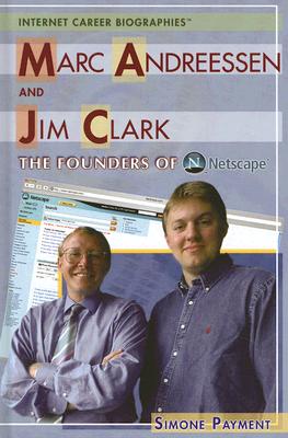 Marc Andreessen and Jim Clark: The Founders of Netscape (Internet Career Biographies) By Simone Payment Cover Image