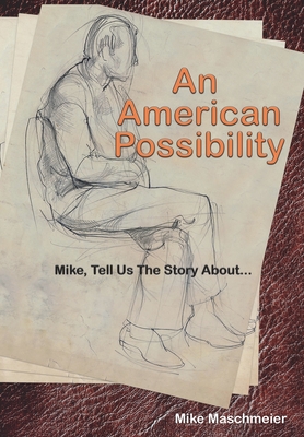 An American Possibility: Mike, Tell Us The Story About... By Mike Maschmeier Cover Image
