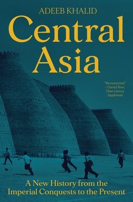 Central Asia: A New History from the Imperial Conquests to the Present By Adeeb Khalid Cover Image
